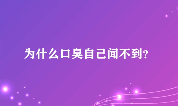 为什么口臭自己闻不到？