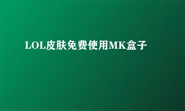 LOL皮肤免费使用MK盒子