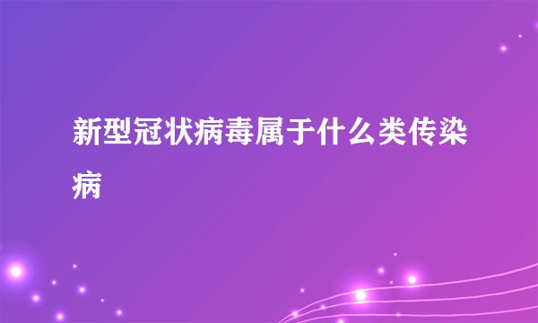 新型冠状病毒属于什么类传染病