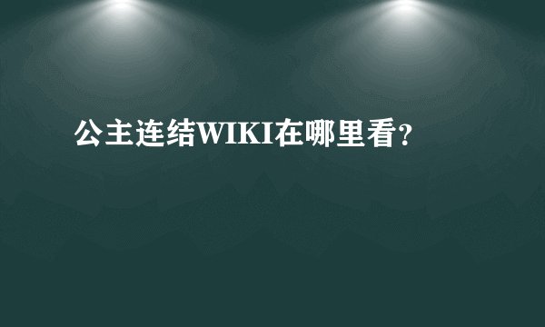 公主连结WIKI在哪里看？
