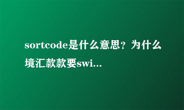 sortcode是什么意思？为什么境汇款款要swiftcode?BSB又有什么用啊？