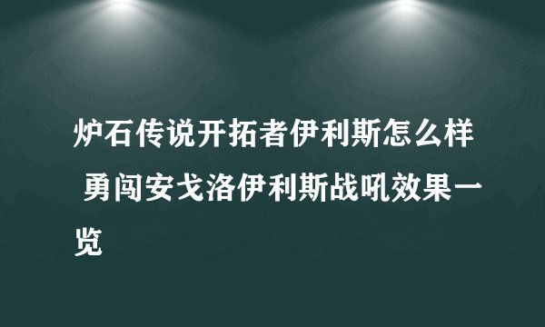 炉石传说开拓者伊利斯怎么样 勇闯安戈洛伊利斯战吼效果一览