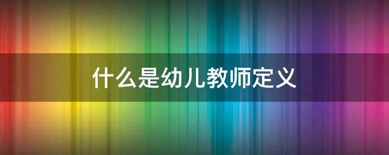 什么是幼儿教师定义