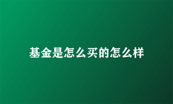 基金是怎么买的怎么样