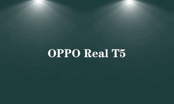 OPPO Real T5