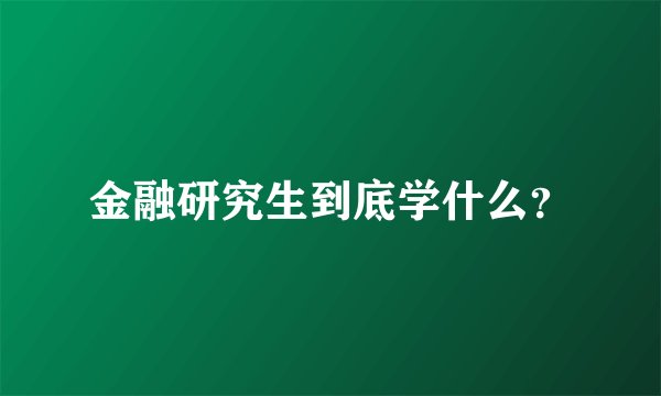 金融研究生到底学什么？
