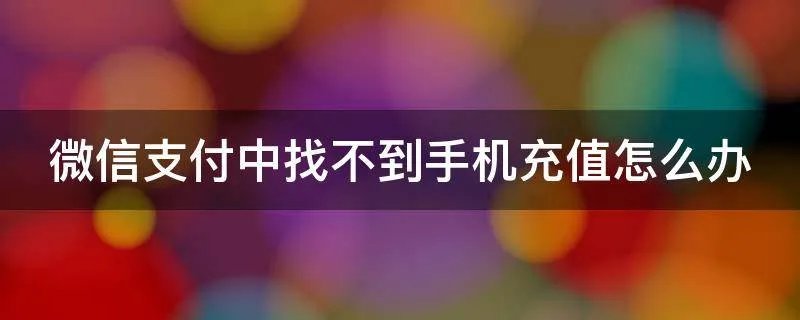 微信支付中找不到手机充值怎么办