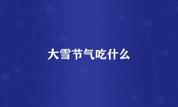 大雪节气吃什么