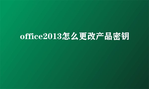 office2013怎么更改产品密钥