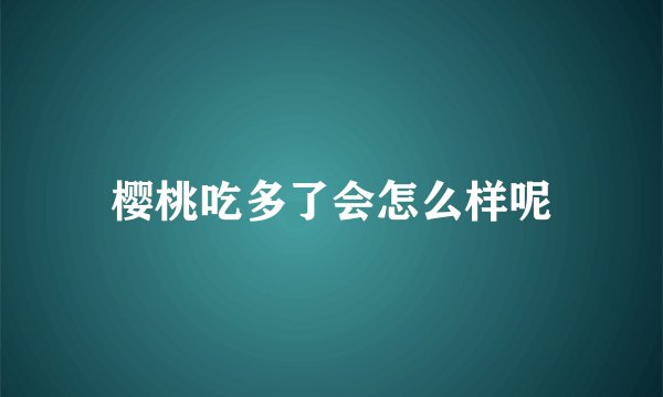 樱桃吃多了会怎么样呢