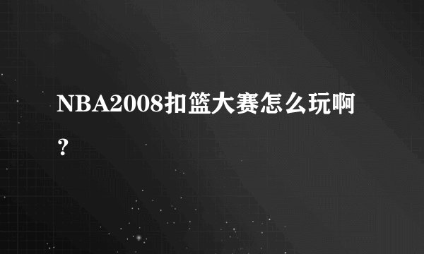 NBA2008扣篮大赛怎么玩啊？