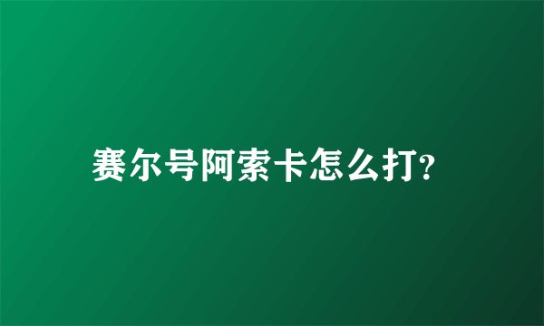 赛尔号阿索卡怎么打？