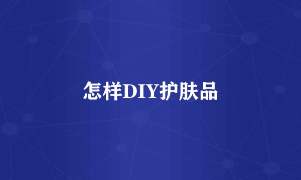 怎样DIY护肤品