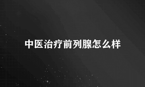 中医治疗前列腺怎么样