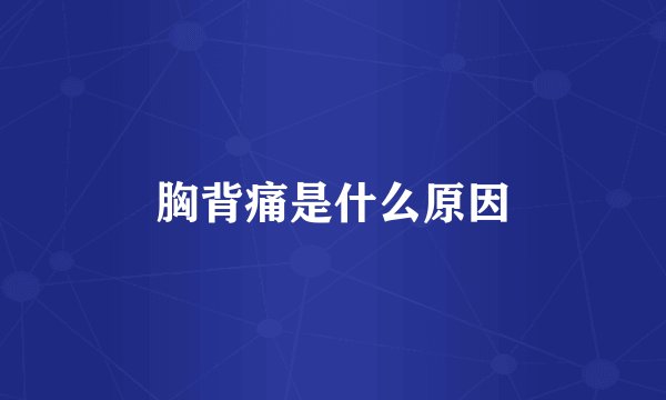 胸背痛是什么原因