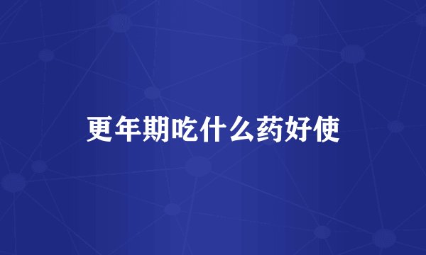 更年期吃什么药好使