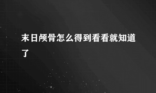 末日颅骨怎么得到看看就知道了