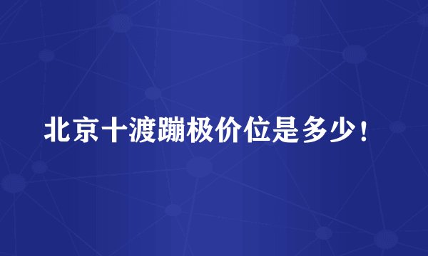 北京十渡蹦极价位是多少！