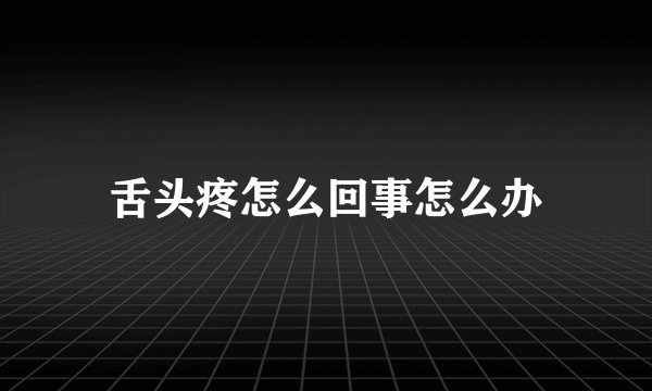 舌头疼怎么回事怎么办