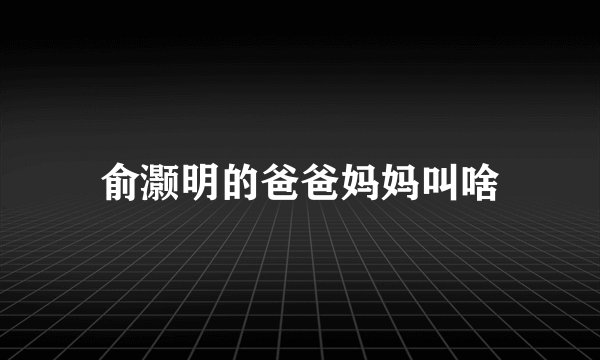 俞灏明的爸爸妈妈叫啥