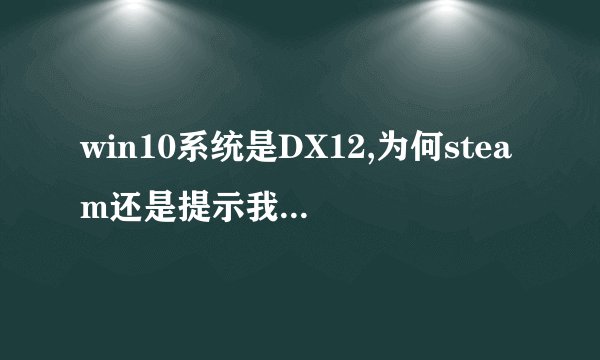 win10系统是DX12,为何steam还是提示我更新最最新DX?