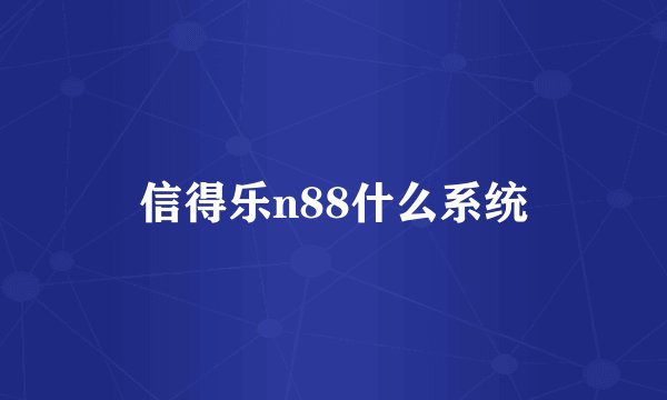 信得乐n88什么系统