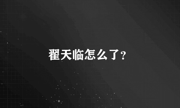 翟天临怎么了？
