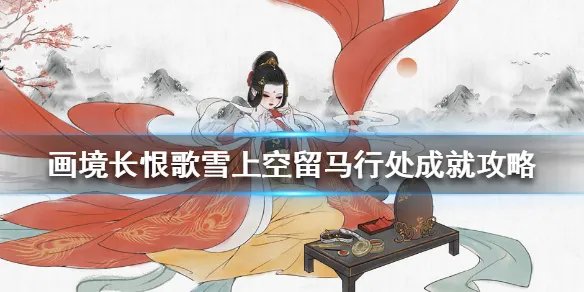 《画境长恨歌》雪上空留马行处怎么达成 雪上空留马行处成就攻略