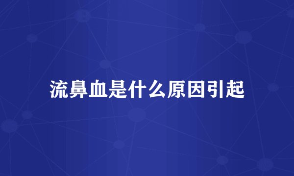 流鼻血是什么原因引起