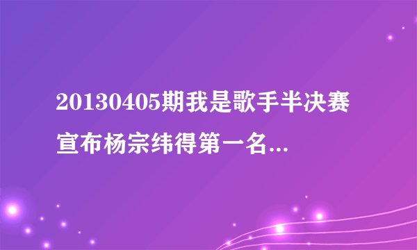 20130405期我是歌手半决赛宣布杨宗纬得第一名后欢快激进的音乐是什么啊，很好听啊