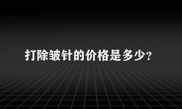打除皱针的价格是多少？