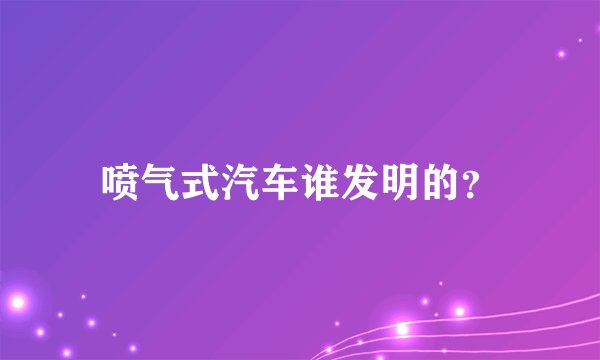 喷气式汽车谁发明的？