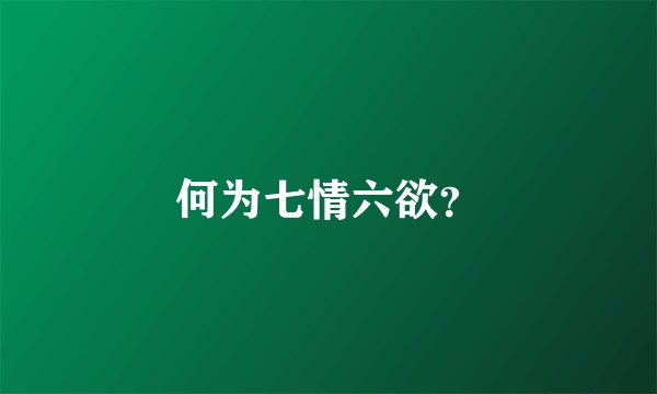 何为七情六欲？