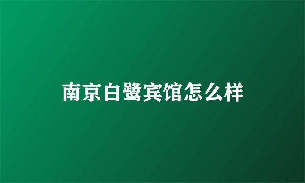 南京白鹭宾馆怎么样