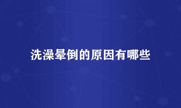 洗澡晕倒的原因有哪些