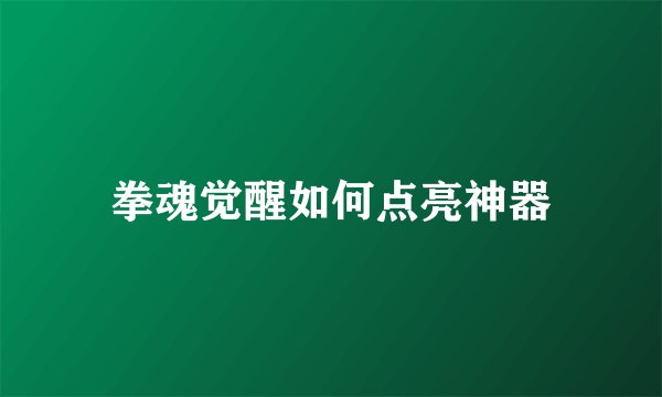拳魂觉醒如何点亮神器
