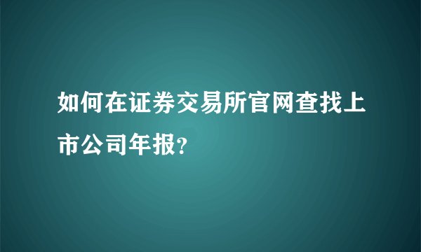 如何在证券交易所官网查找上市公司年报？