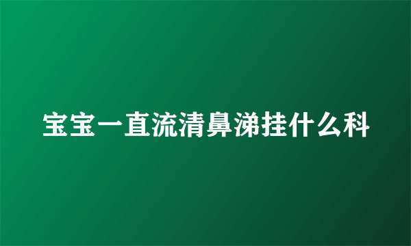 宝宝一直流清鼻涕挂什么科