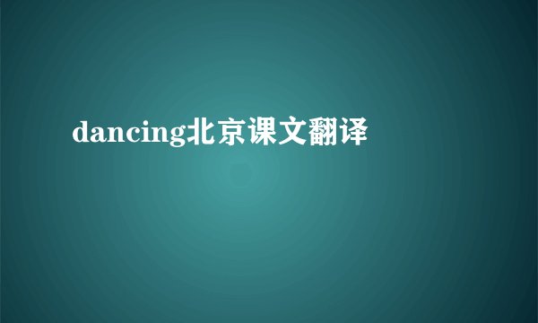 dancing北京课文翻译