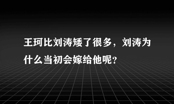 王珂比刘涛矮了很多，刘涛为什么当初会嫁给他呢？