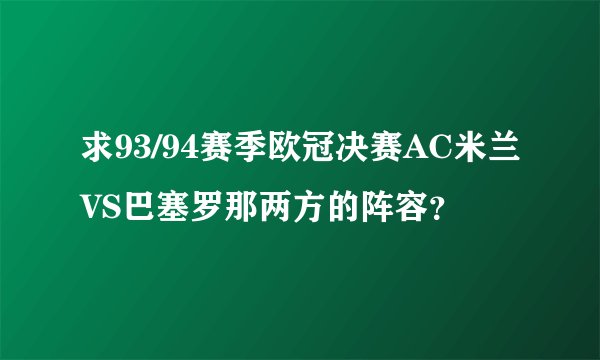 求93/94赛季欧冠决赛AC米兰VS巴塞罗那两方的阵容？