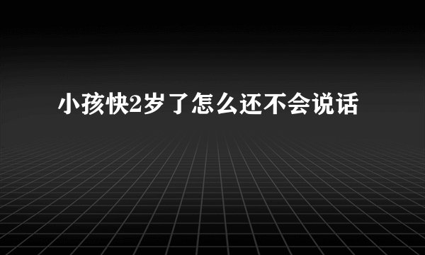 小孩快2岁了怎么还不会说话