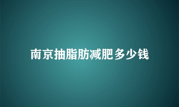 南京抽脂肪减肥多少钱