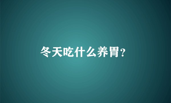 冬天吃什么养胃？