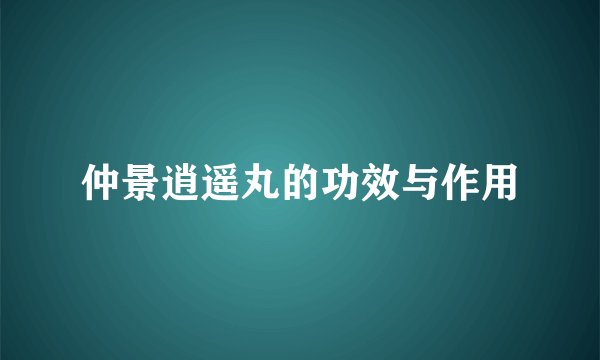 仲景逍遥丸的功效与作用