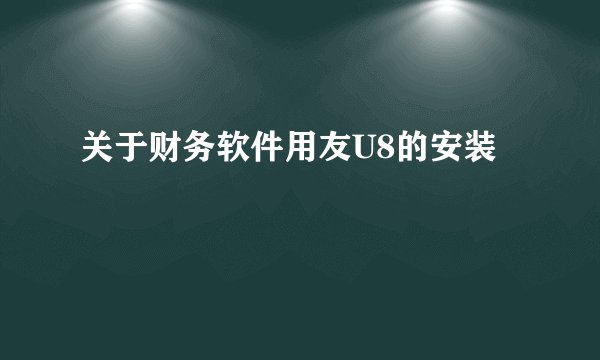 关于财务软件用友U8的安装