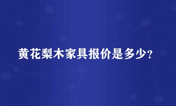 黄花梨木家具报价是多少？