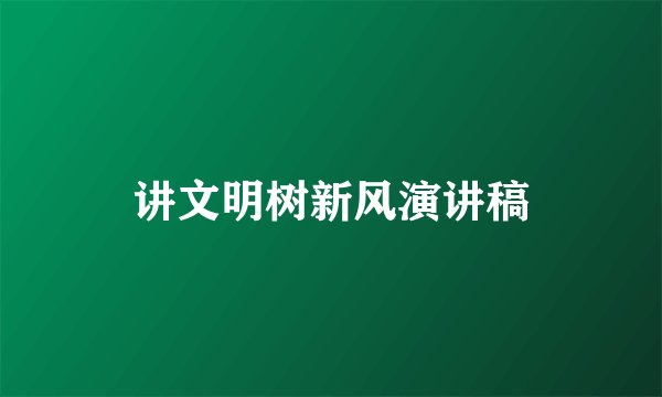 讲文明树新风演讲稿