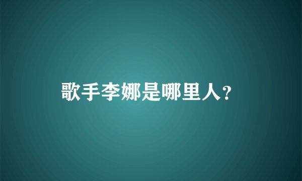 歌手李娜是哪里人？