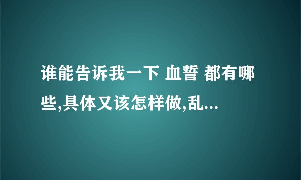谁能告诉我一下 血誓 都有哪些,具体又该怎样做,乱编的勿扰